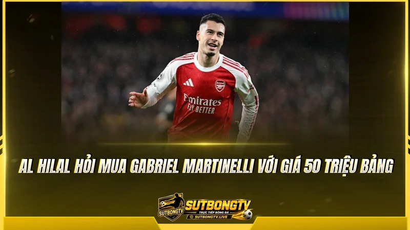Al Hilal hỏi mua Gabriel Martinelli với giá 50 triệu bảng