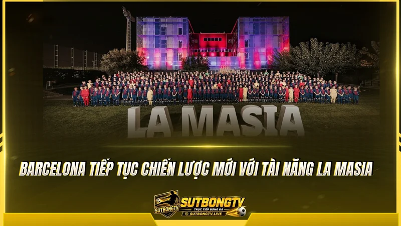 Barcelona tiếp tục chiến lược mới với tài năng La Masia Barcelona tiếp tục chiến lược mới với tài năng La Masia