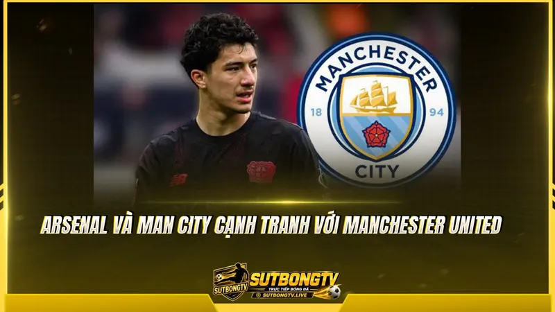 Arsenal và Man City cạnh tranh với Manchester United Arsenal và Man City cạnh tranh với Manchester United